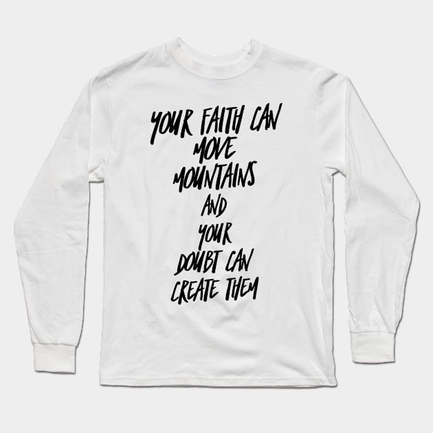 your faith can move mountains and your doubt can create them Long Sleeve T-Shirt by GMAT